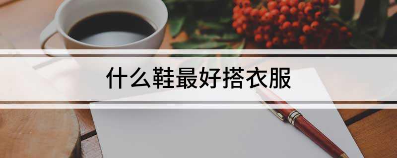 鞋最好搭衣服j9国际什么(图1)